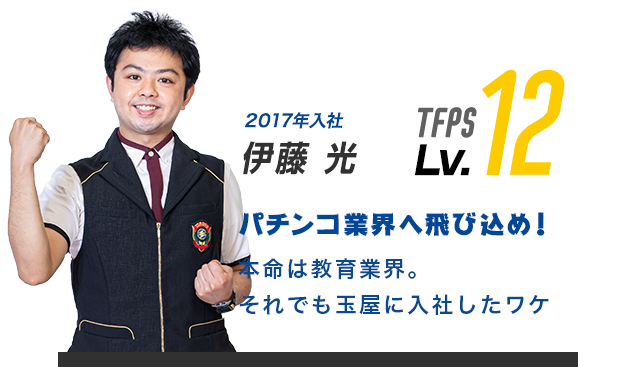 2015年入社 藤山 将平 TFPS Lv.12 パチンコ業界へ飛び込め！完全スルーだった業界。なのに入社を決めたワケ。